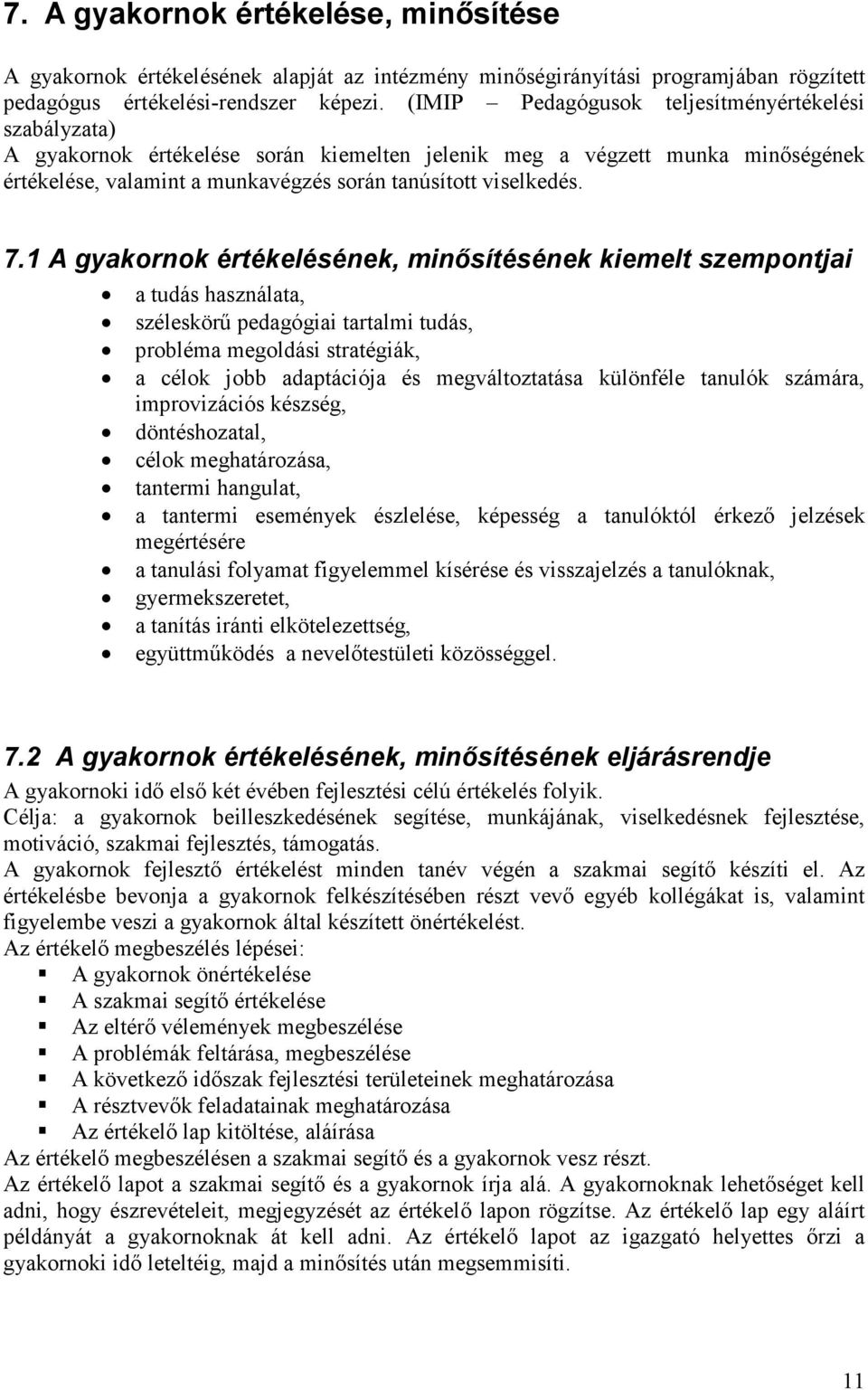 1 A gyakornok értékelésének, minısítésének kiemelt szempontjai a tudás használata, széleskörő pedagógiai tartalmi tudás, probléma megoldási stratégiák, a célok jobb adaptációja és megváltoztatása