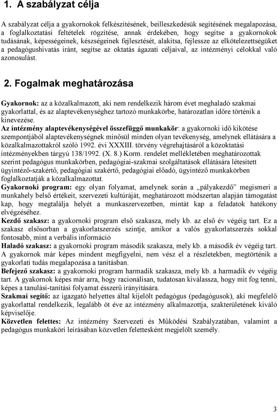 2. Fogalmak meghatározása Gyakornok: az a közalkalmazott, aki nem rendelkezik három évet meghaladó szakmai gyakorlattal, és az alaptevékenységhez tartozó munkakörbe, határozatlan idıre történik a