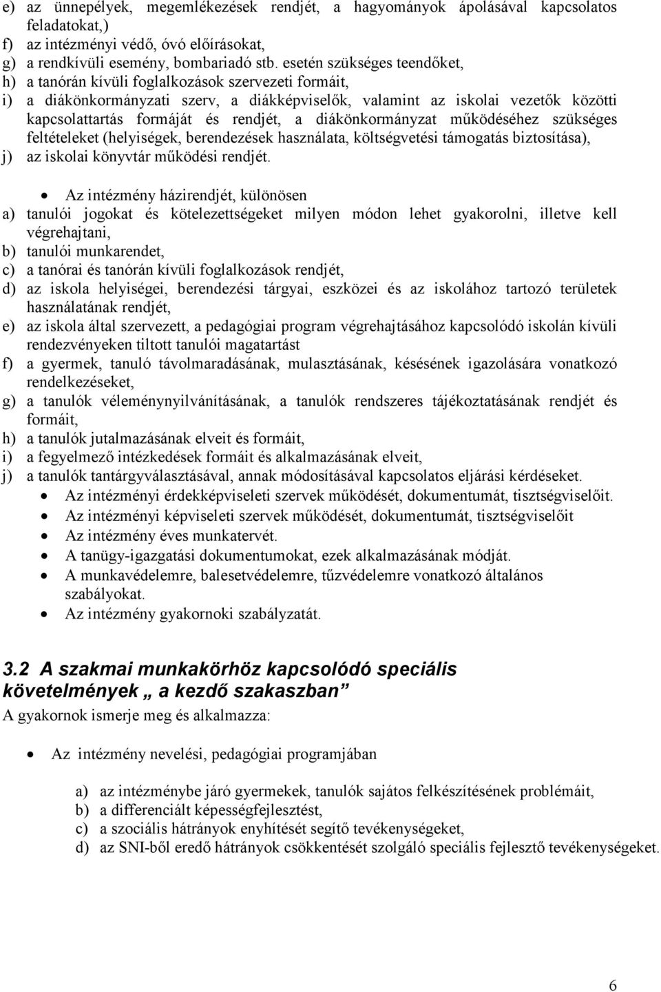 rendjét, a diákönkormányzat mőködéséhez szükséges feltételeket (helyiségek, berendezések használata, költségvetési támogatás biztosítása), j) az iskolai könyvtár mőködési rendjét.