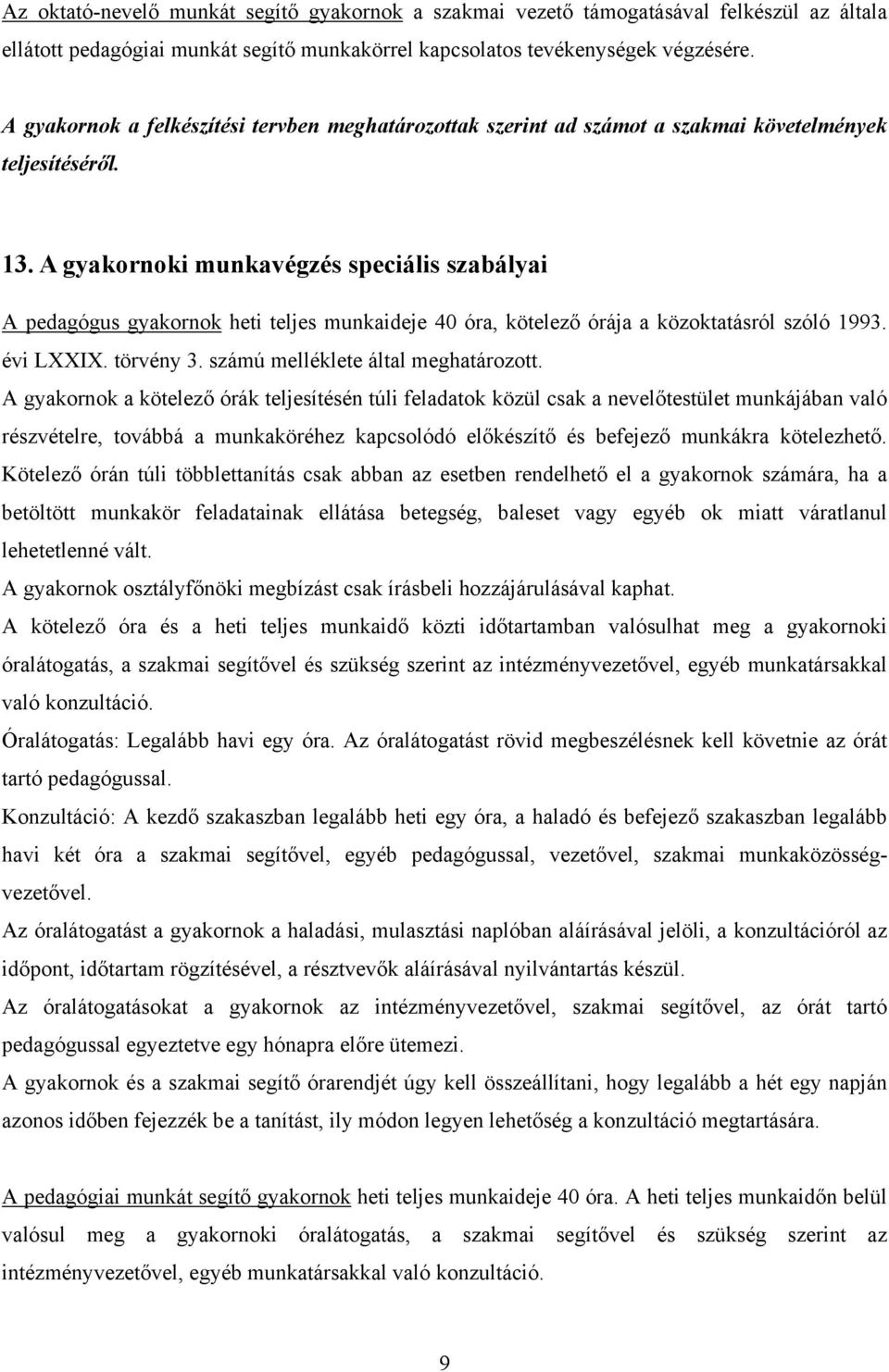 A gyakornoki munkavégzés speciális szabályai A pedagógus gyakornok heti teljes munkaideje 40 óra, kötelező órája a közoktatásról szóló 1993. évi LXXIX. törvény 3. számú melléklete által meghatározott.