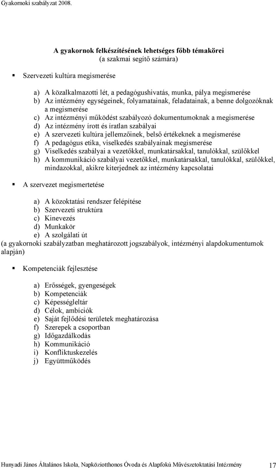 szervezeti kultúra jellemzőinek, belső értékeknek a megismerése f) A pedagógus etika, viselkedés szabályainak megismerése g) Viselkedés szabályai a vezetőkkel, munkatársakkal, tanulókkal, szülőkkel