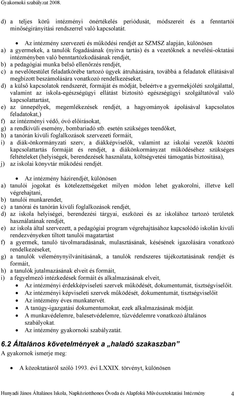 rendjét, b) a pedagógiai munka belső ellenőrzés rendjét, c) a nevelőtestület feladatkörébe tartozó ügyek átruházására, továbbá a feladatok ellátásával megbízott beszámolására vonatkozó