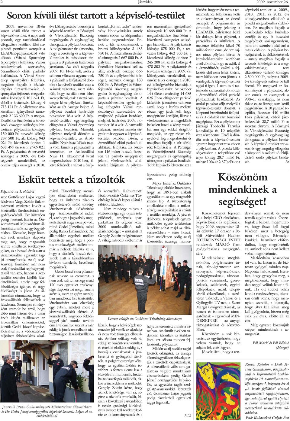 Elsõ napirendi pontként szerepelt a LEADER-pályázatokról való döntés (Városi Sporttelep (sportpálya) felújítása, Városi rendezvények szervezése, Strandfürdõ elõtti parkoló kialakítása).