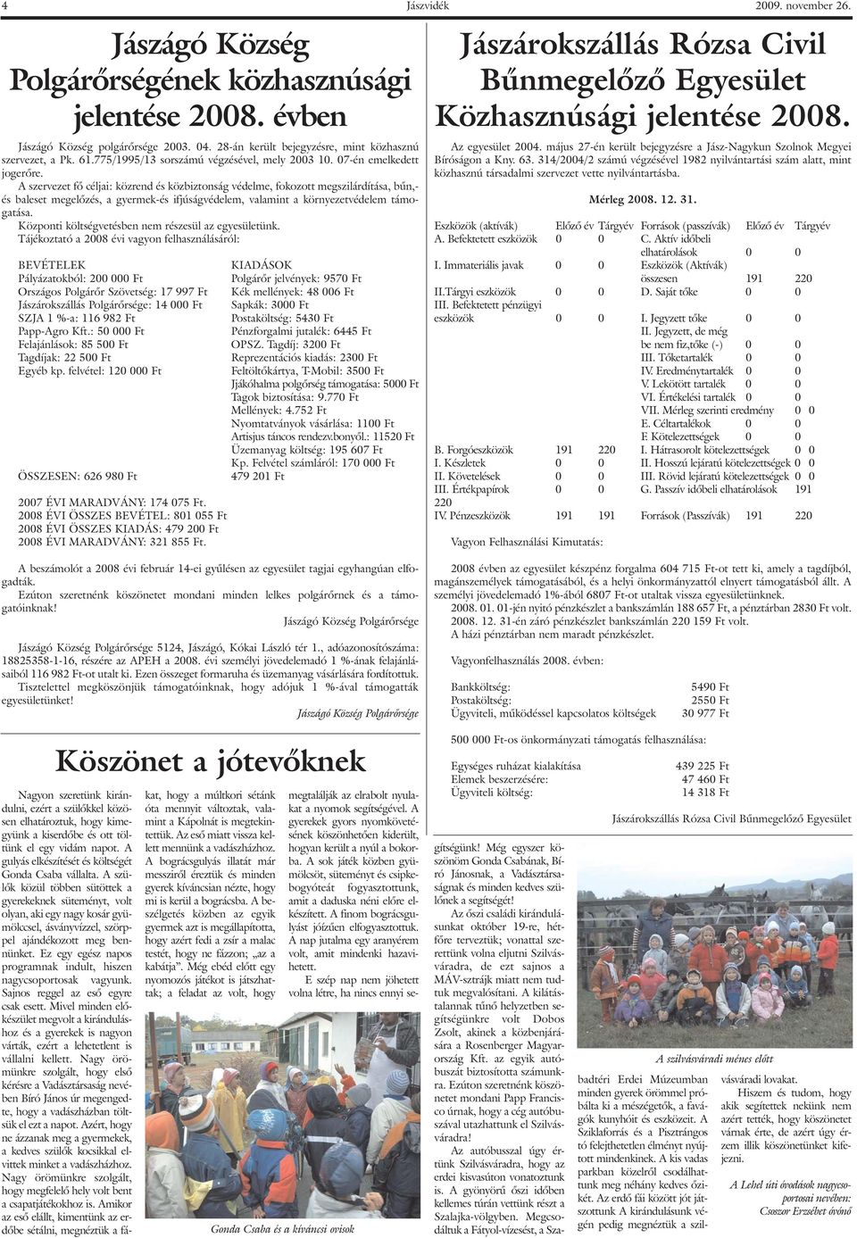 A szervezet fõ céljai: közrend és közbiztonság védelme, fokozott megszilárdítása, bûn,- és baleset megelõzés, a gyermek-és ifjúságvédelem, valamint a környezetvédelem támogatása.