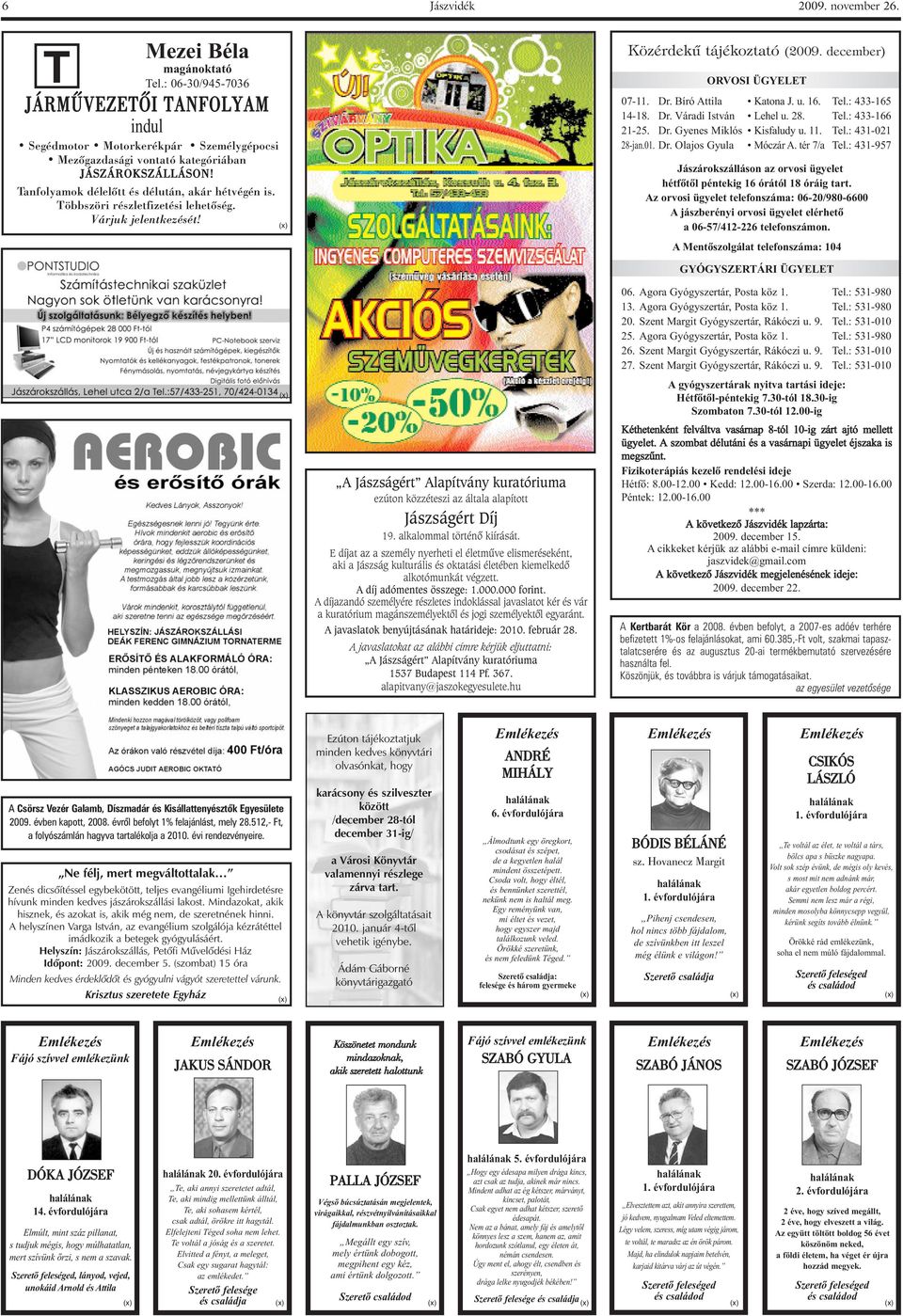 16. Tel.: 433-165 14-18. Dr. Váradi István Lehel u. 28. Tel.: 433-166 21-25. Dr. Gyenes Miklós Kisfaludy u. 11. Tel.: 431-021 28-jan.01. Dr. Olajos Gyula Móczár A. tér 7/a Tel.