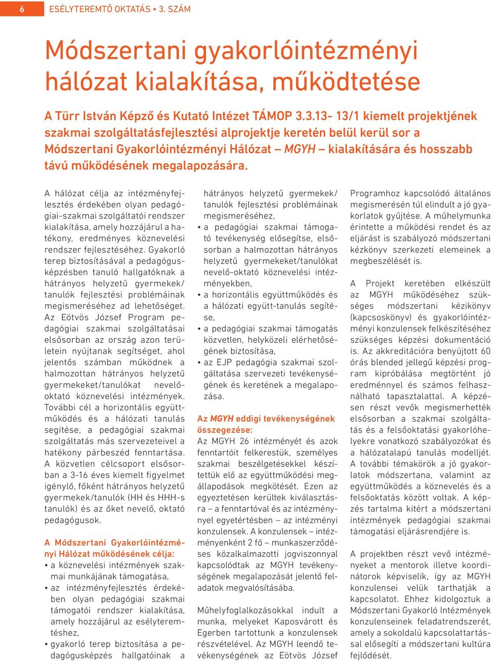 3.13-13/1 kiemelt projektjének szakmai szolgáltatásfejlesztési alprojektje keretén belül kerül sor a Módszertani Gyakorlóintézményi Hálózat MGYH kialakítására és hosszabb távú működésének