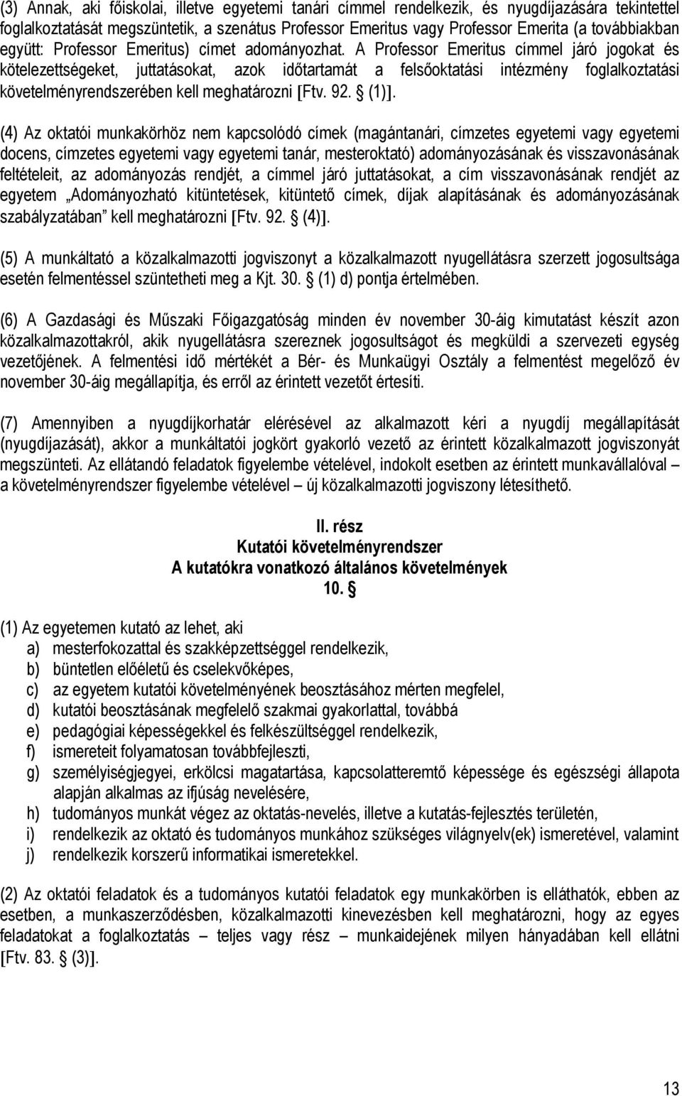 A Professor Emeritus címmel járó jogokat és kötelezettségeket, juttatásokat, azok időtartamát a felsőoktatási intézmény foglalkoztatási követelményrendszerében kell meghatározni [Ftv. 92. (1)].