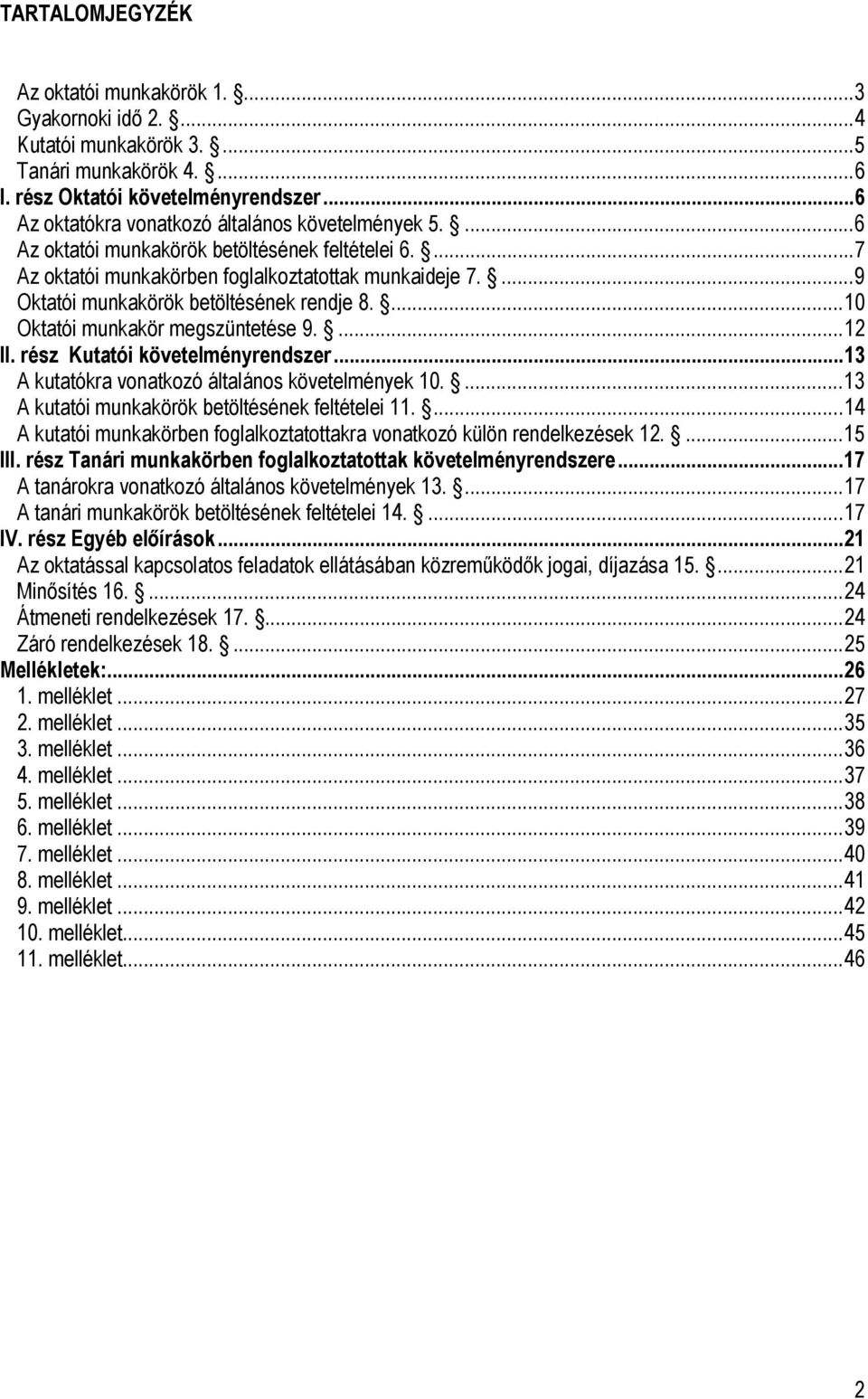 ...9 Oktatói munkakörök betöltésének rendje 8....10 Oktatói munkakör megszüntetése 9....12 II. rész Kutatói követelményrendszer...13 A kutatókra vonatkozó általános követelmények 10.