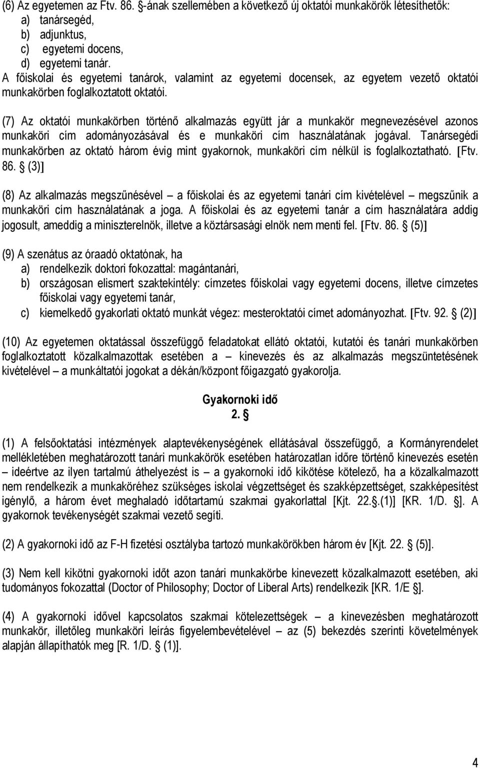 (7) Az oktatói munkakörben történő alkalmazás együtt jár a munkakör megnevezésével azonos munkaköri cím adományozásával és e munkaköri cím használatának jogával.