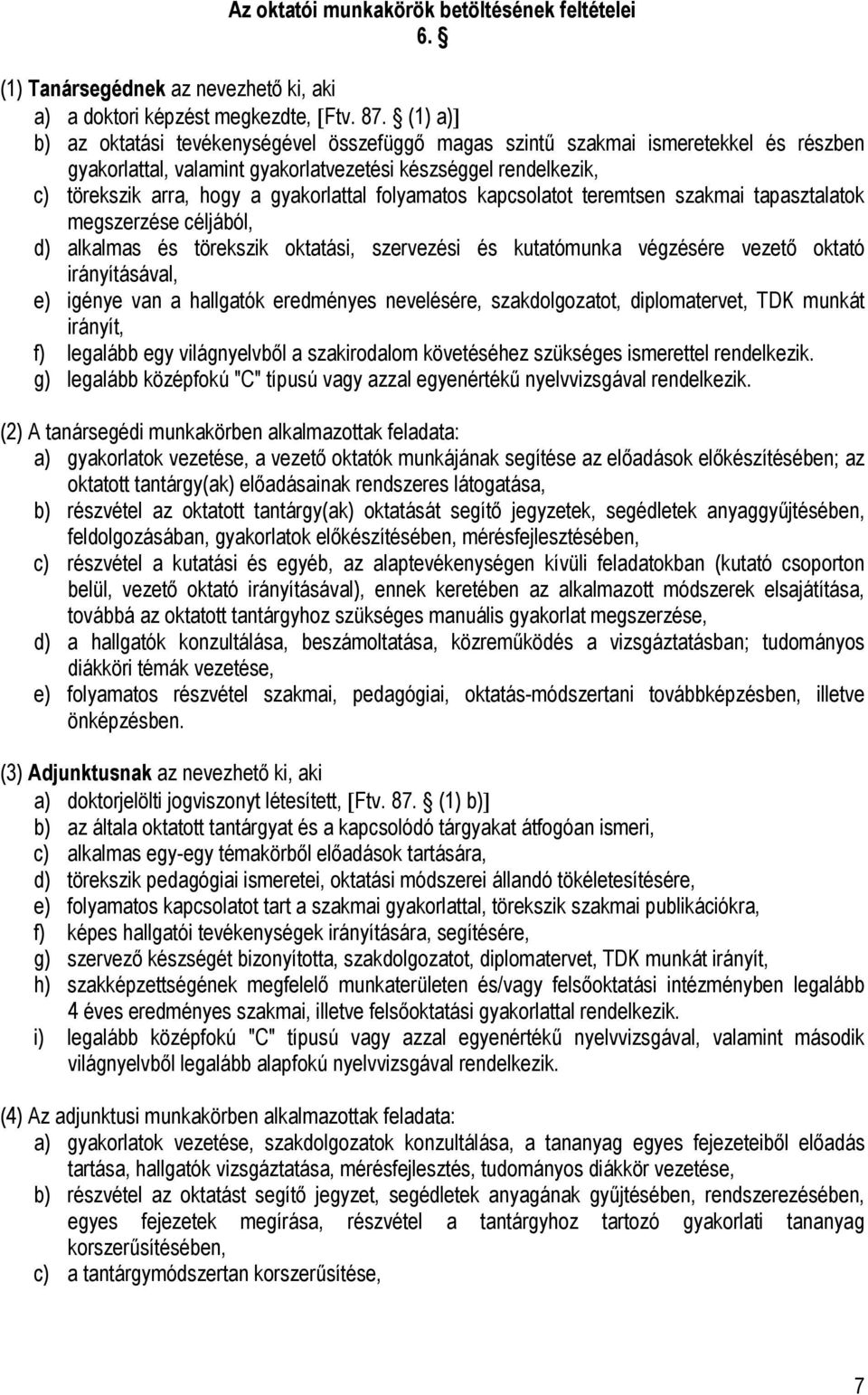 folyamatos kapcsolatot teremtsen szakmai tapasztalatok megszerzése céljából, d) alkalmas és törekszik oktatási, szervezési és kutatómunka végzésére vezető oktató irányításával, e) igénye van a