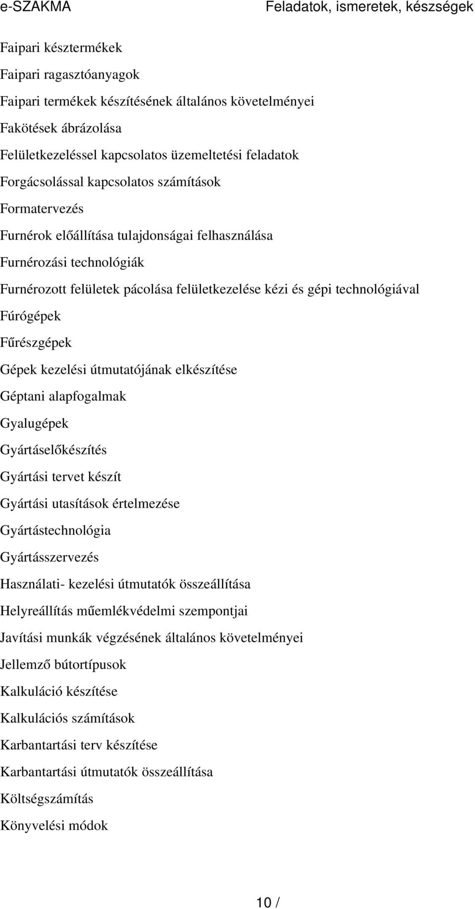 technológiával Fúrógépek Fűrészgépek Gépek kezelési útmutatójának elkészítése Géptani alapfogalmak Gyalugépek Gyártáselőkészítés Gyártási tervet készít Gyártási utasítások értelmezése