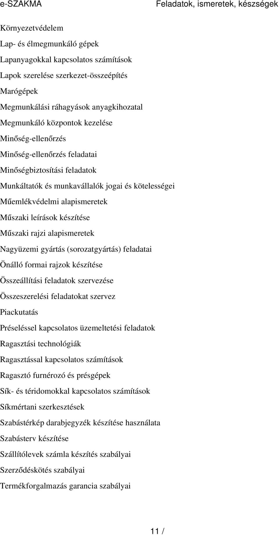 leírások készítése Műszaki rajzi alapismeretek Nagyüzemi gyártás (sorozatgyártás) feladatai Önálló formai rajzok készítése Összeállítási feladatok szervezése Összeszerelési feladatokat szervez