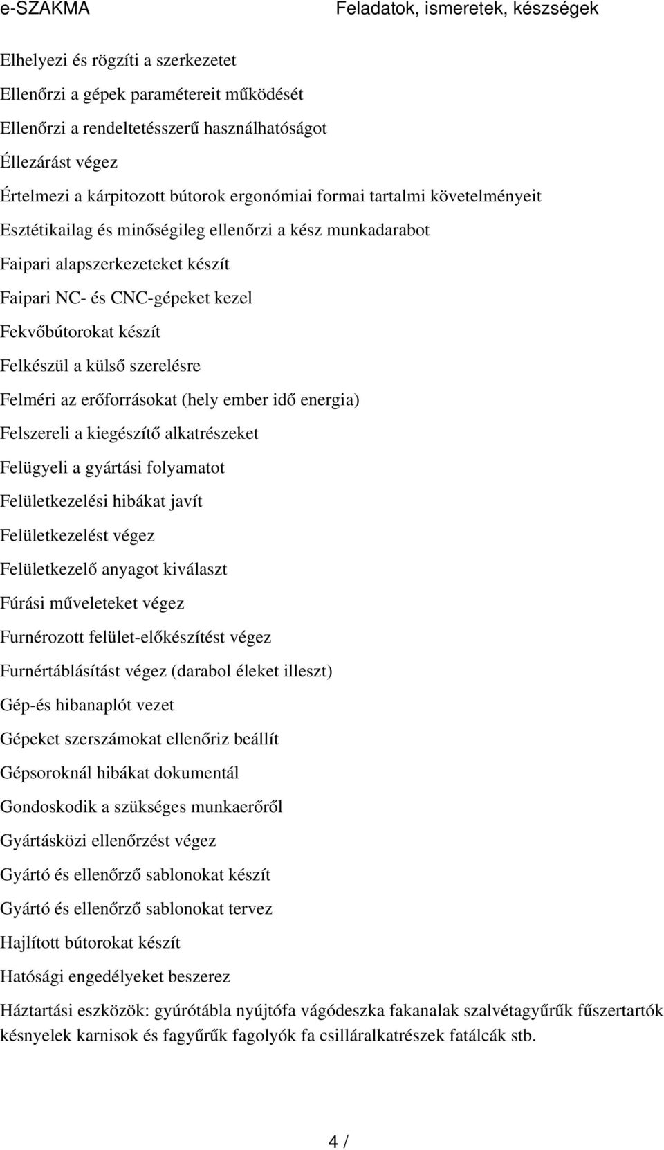 Felkészül a küls ő szerelésre Felméri az erőforrásokat (hely ember id ő energia) Felszereli a kiegészít ő alkatrészeket Felügyeli a gyártási folyamatot Felületkezelési hibákat javít Felületkezelést