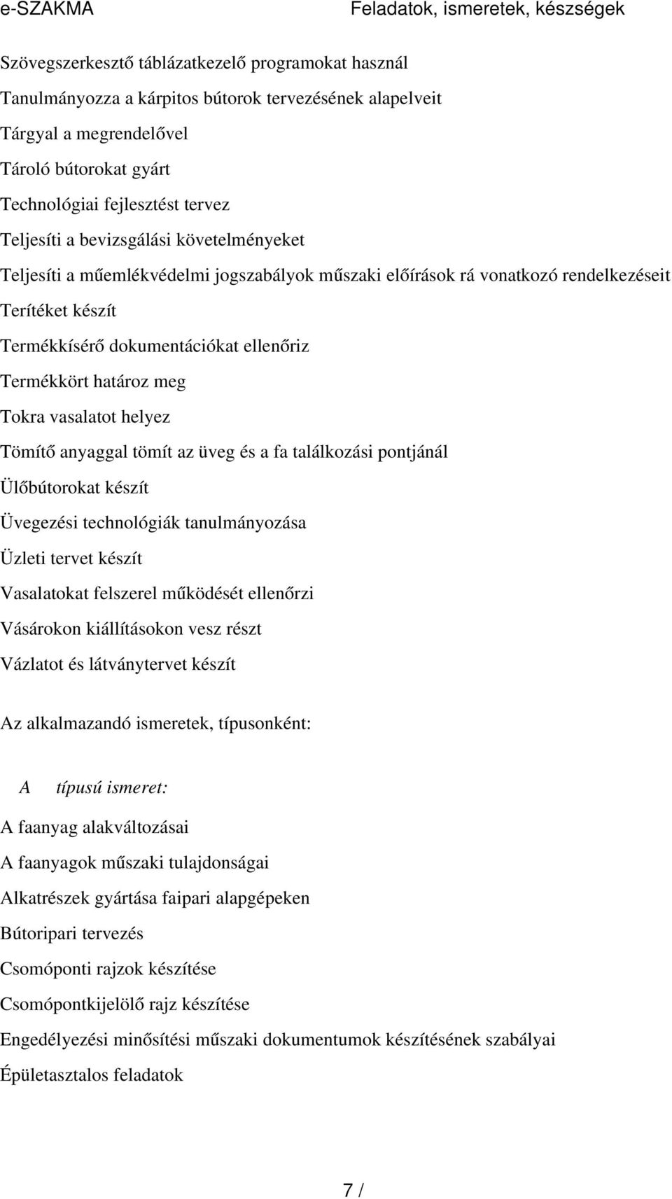 dokumentációkat ellenőriz Termékkört határoz meg Tokra vasalatot helyez Tömít ő anyaggal tömít az üveg és a fa találkozási pontjánál Ülőbútorokat készít Üvegezési technológiák tanulmányozása Üzleti