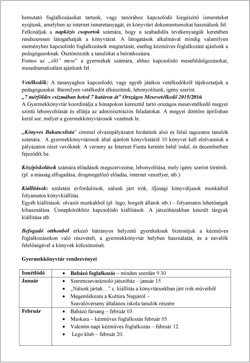 A látogatások alkalmával mindig valamilyen eseményhez kapcsolódó foglalkozások megtartását, esetleg kézműves foglalkozást ajánlunk a pedagógusoknak. Ösztönözzük a tanulókat a beiratkozásra.