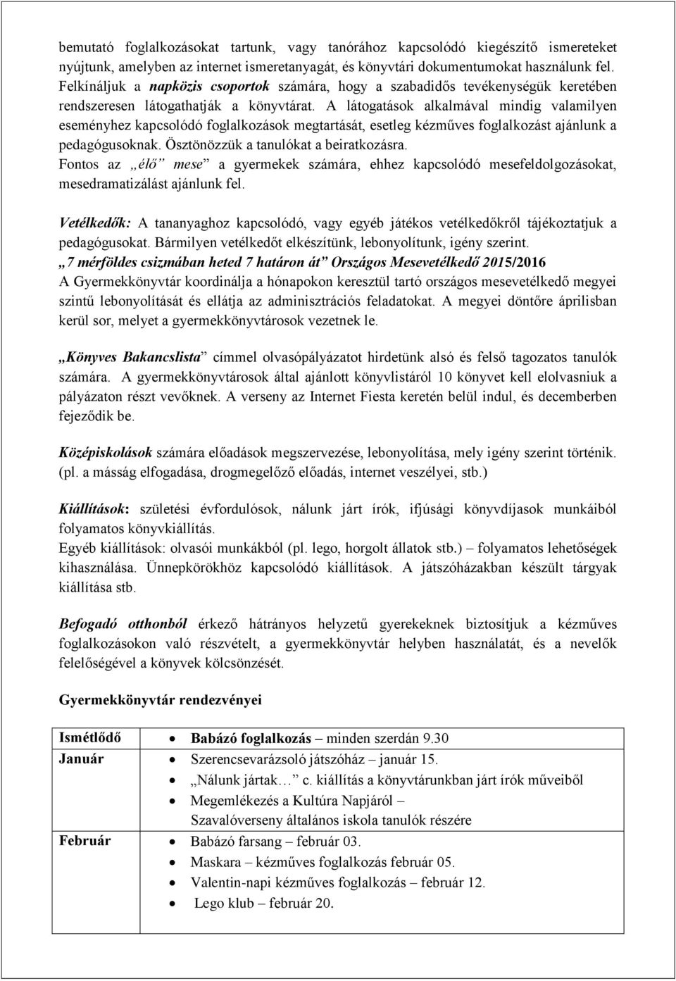 A látogatások alkalmával mindig valamilyen eseményhez kapcsolódó foglalkozások megtartását, esetleg kézműves foglalkozást ajánlunk a pedagógusoknak. Ösztönözzük a tanulókat a beiratkozásra.