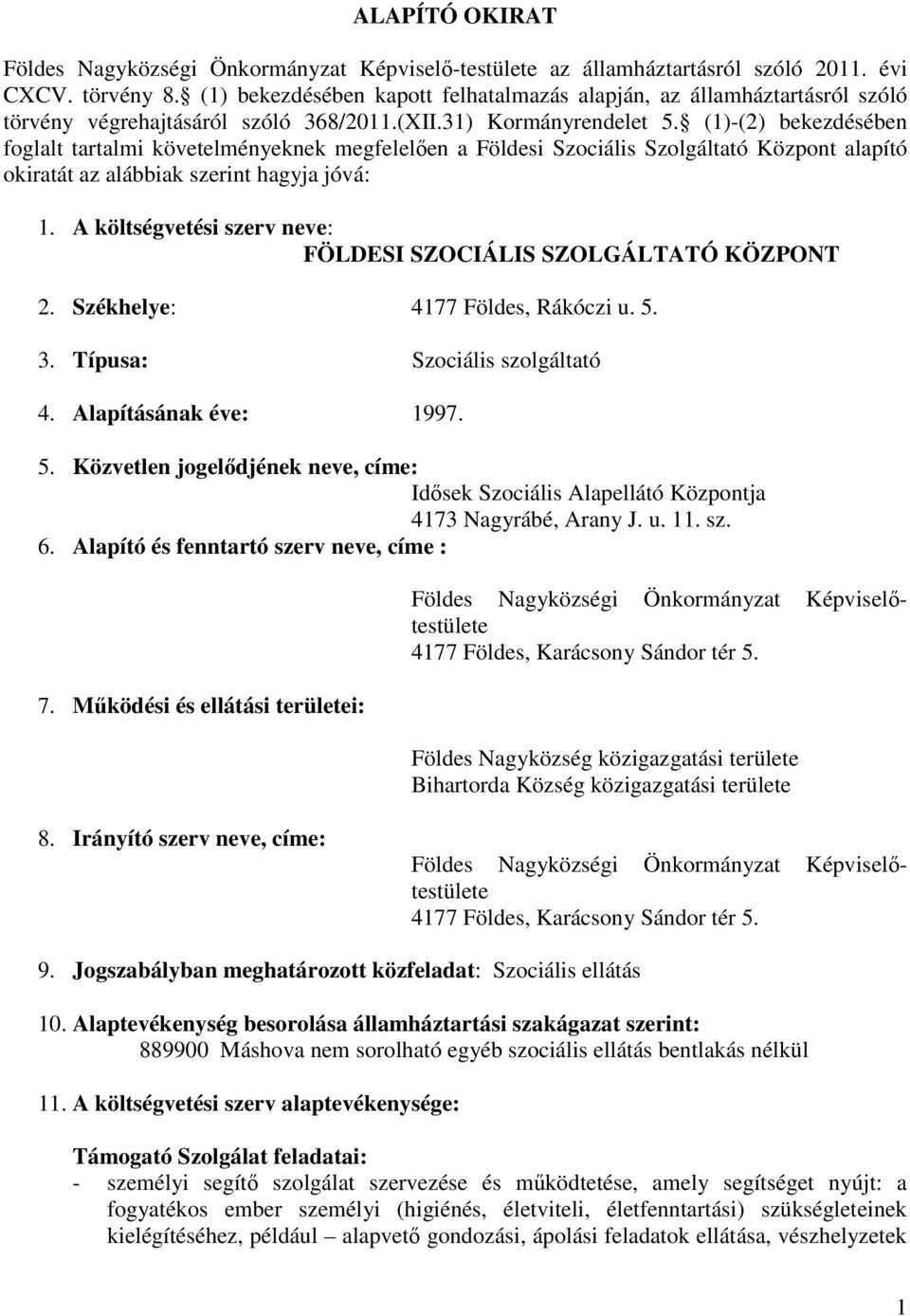 (1)-(2) bekezdésében foglalt tartalmi követelményeknek megfelelően a Földesi Szociális Szolgáltató Központ alapító okiratát az alábbiak szerint hagyja jóvá: 1.