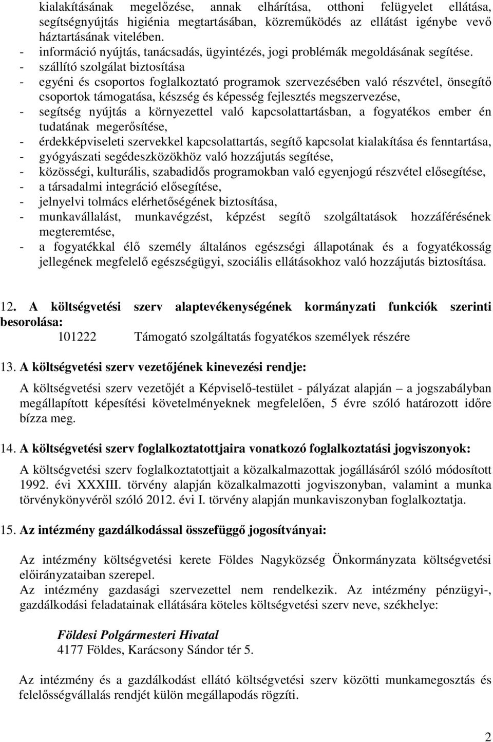 - szállító szolgálat biztosítása - egyéni és csoportos foglalkoztató programok szervezésében való részvétel, önsegítő csoportok támogatása, készség és képesség fejlesztés megszervezése, - segítség