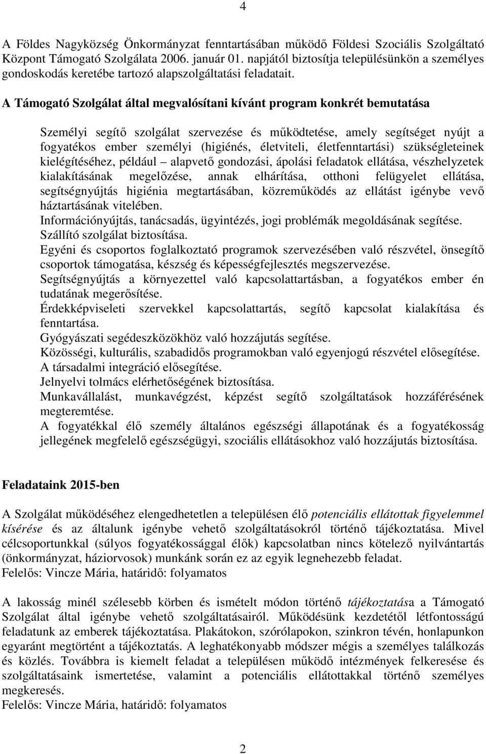 A Támogató Szolgálat által megvalósítani kívánt program konkrét bemutatása Személyi segítő szolgálat szervezése és működtetése, amely segítséget nyújt a fogyatékos ember személyi (higiénés,