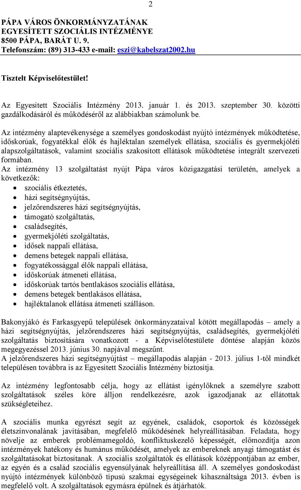 Az intézmény alaptevékenysége a személyes gondoskodást nyújtó intézmények működtetése, időskorúak, fogyatékkal élők és hajléktalan személyek ellátása, szociális és gyermekjóléti alapszolgáltatások,