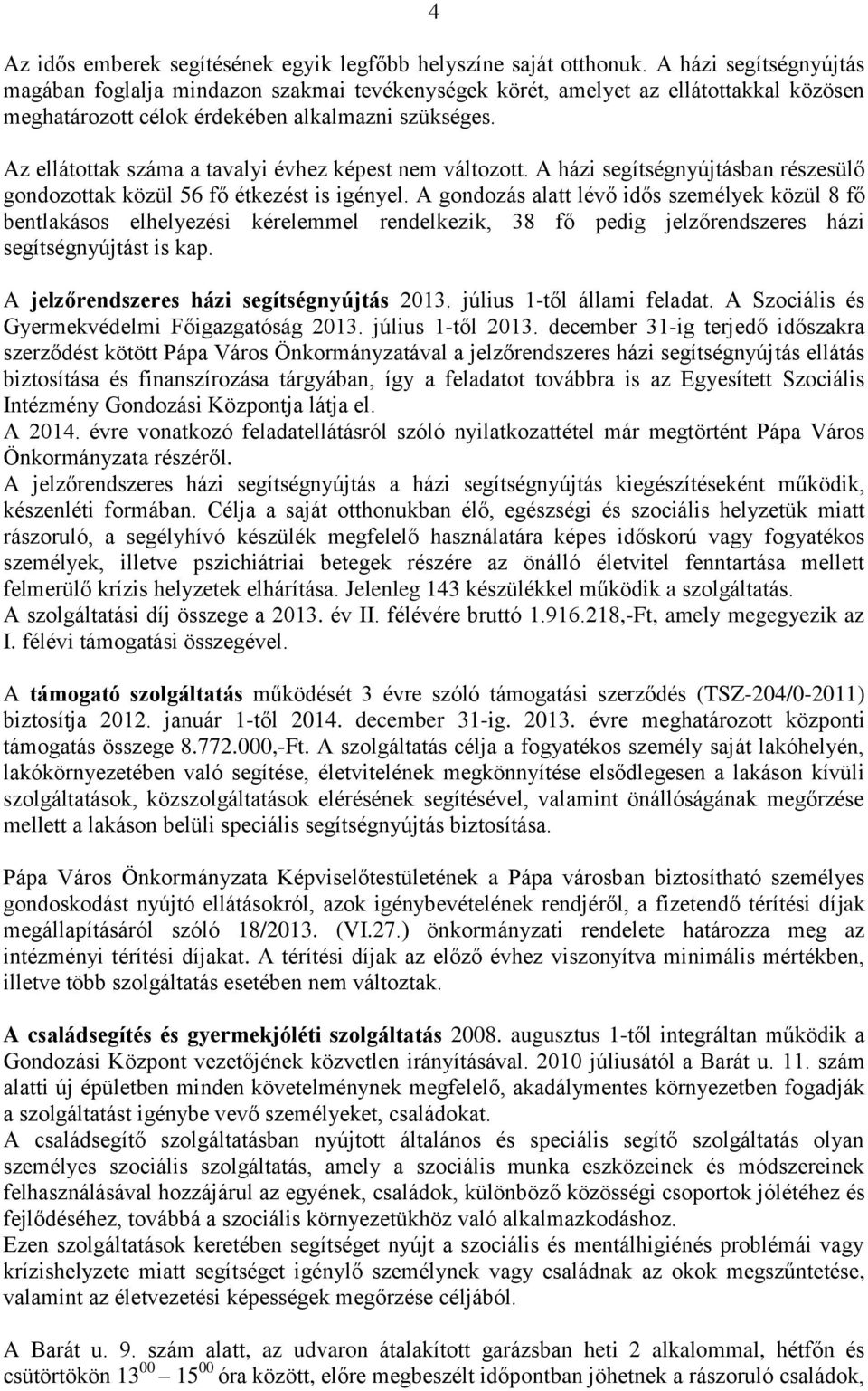 Az ellátottak száma a tavalyi évhez képest nem változott. A házi segítségnyújtásban részesülő gondozottak közül 56 fő étkezést is igényel.