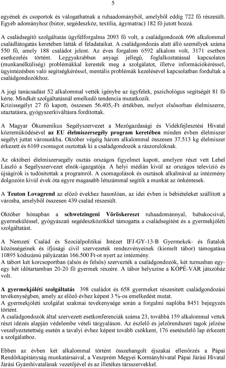 A családgondozás alatt álló személyek száma 550 fő, amely 188 családot jelent. Az éves forgalom 6592 alkalom volt, 3171 esetben esetkezelés történt.