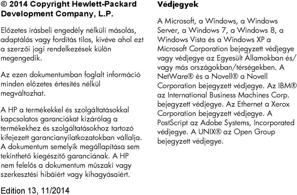 A HP a termékekkel és szolgáltatásokkal kapcsolatos garanciákat kizárólag a termékekhez és szolgáltatásokhoz tartozó kifejezett garancianyilatkozatokban vállalja.