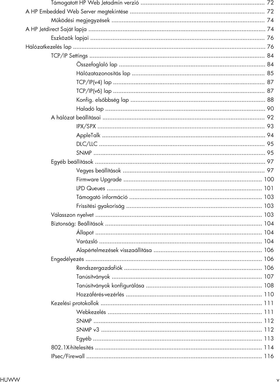 .. 93 AppleTalk... 94 DLC/LLC... 95 SNMP... 95 Egyéb beállítások... 97 Vegyes beállítások... 97 Firmware Upgrade... 100 LPD Queues... 101 Támogató információ... 103 Frissítési gyakoriság.