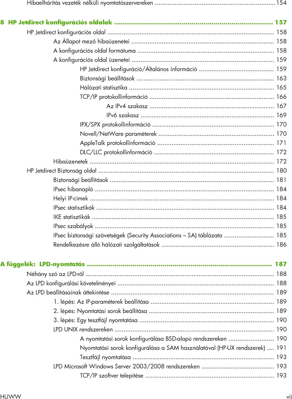 .. 165 TCP/IP protokollinformáció... 166 Az IPv4 szakasz... 167 IPv6 szakasz... 169 IPX/SPX protokollinformáció... 170 Novell/NetWare paraméterek... 170 AppleTalk protokollinformáció.