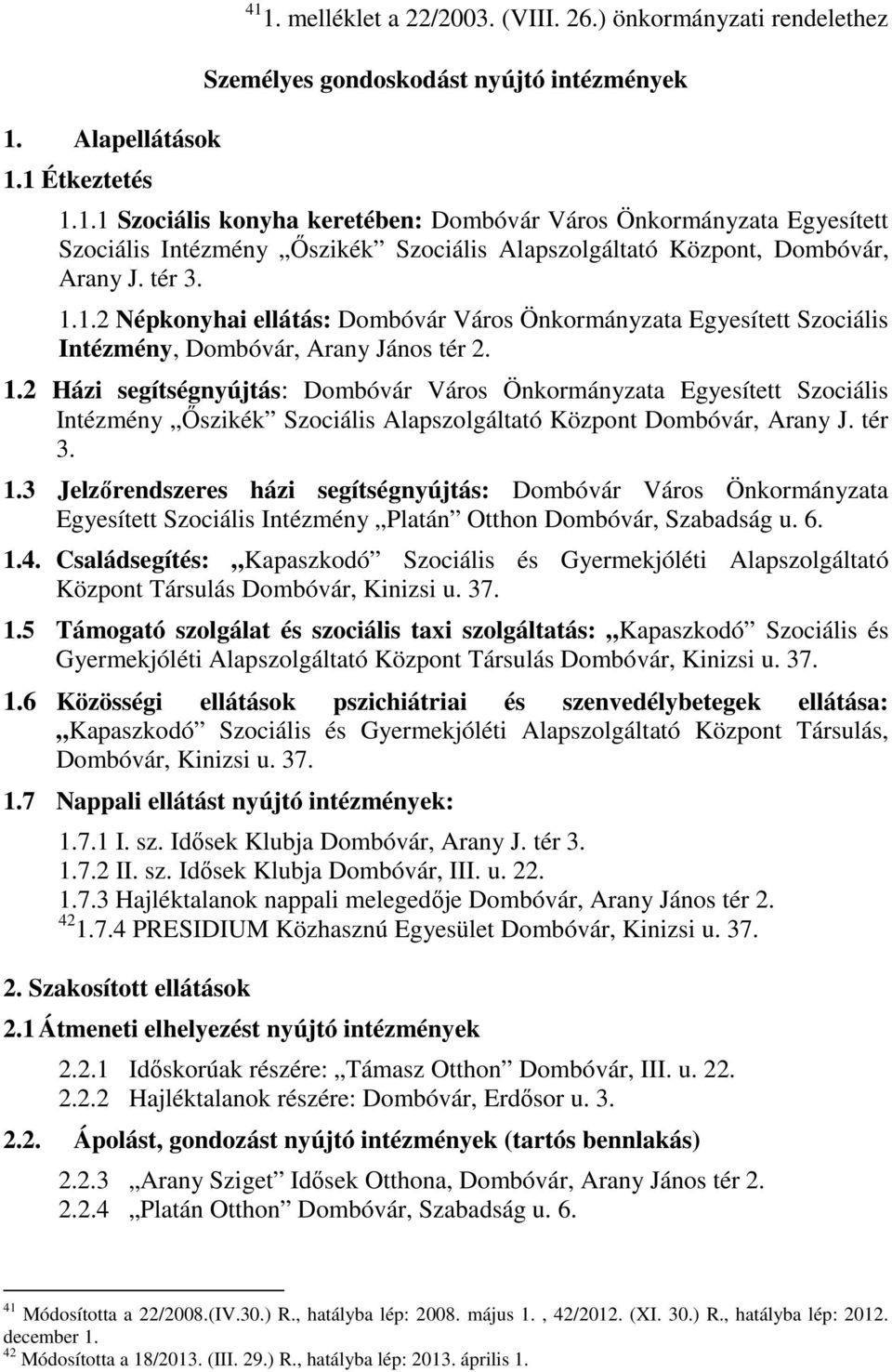 tér 3. 1.3 Jelzőrendszeres házi segítségnyújtás: Dombóvár Város Önkormányzata Egyesített Szociális Intézmény Platán Otthon Dombóvár, Szabadság u. 6. 1.4.