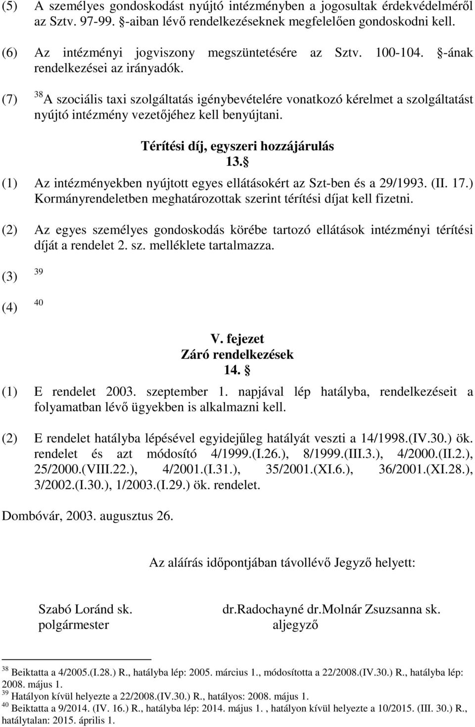 (7) 38 szociális taxi szolgáltatás igénybevételére vonatkozó kérelmet a szolgáltatást nyújtó intézmény vezetőjéhez kell benyújtani. Térítési díj, egyszeri hozzájárulás 13.