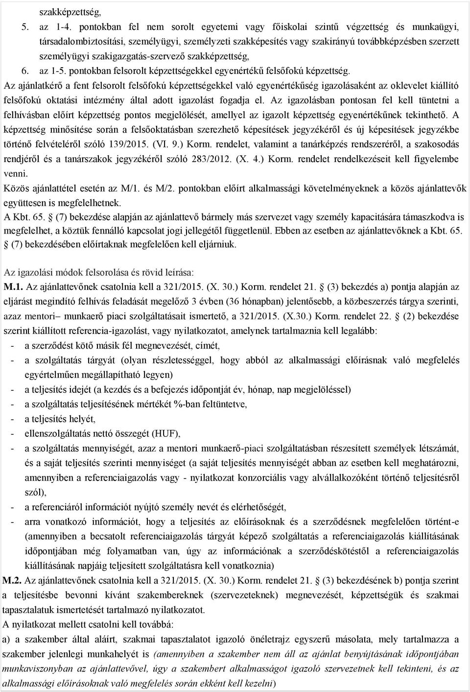 szakigazgatás-szervező szakképzettség, 6. az 1-5. pontokban felsorolt képzettségekkel egyenértékű felsőfokú képzettség.