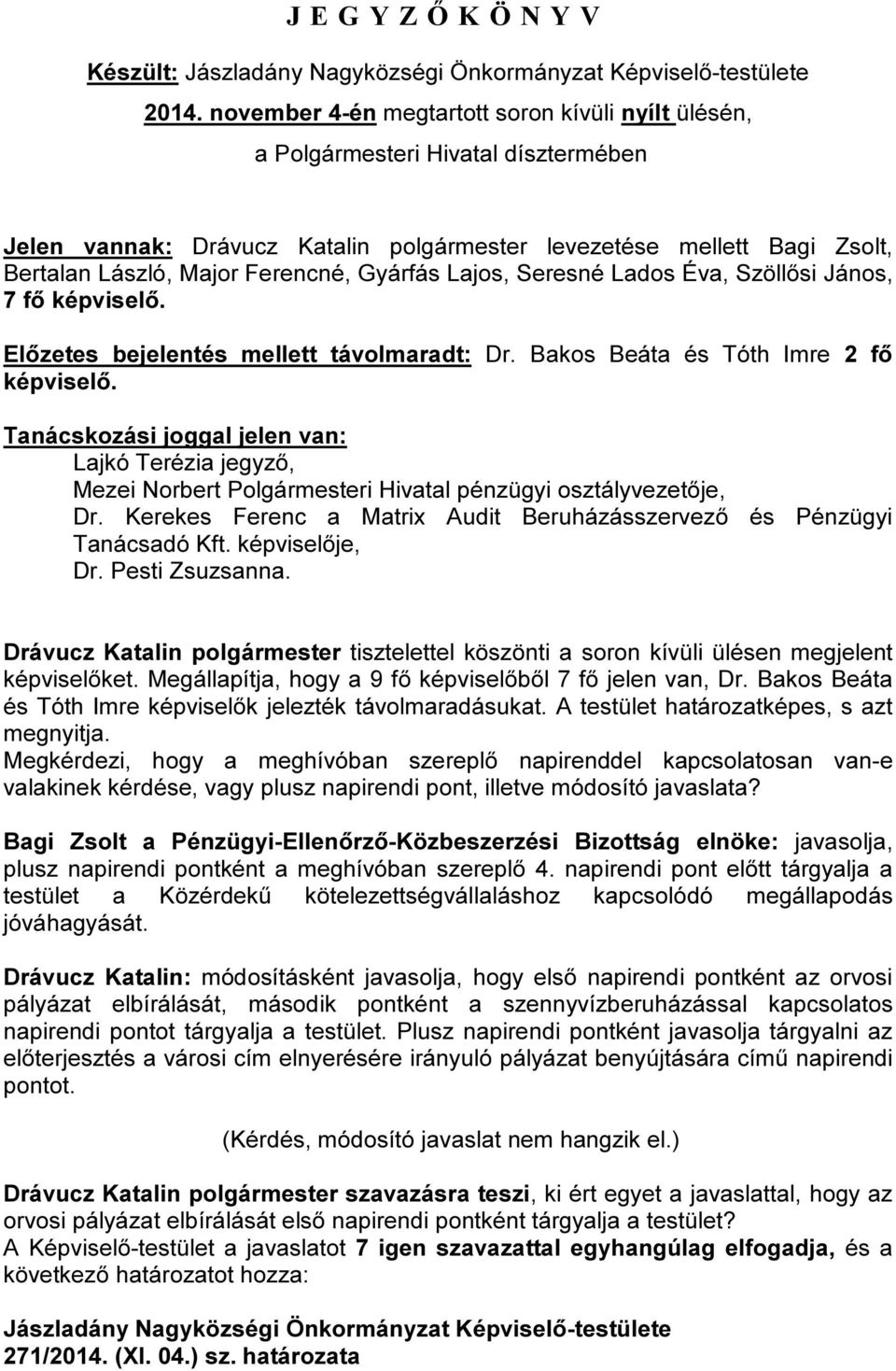 Gyárfás Lajos, Seresné Lados Éva, Szöllősi János, 7 fő képviselő. Előzetes bejelentés mellett távolmaradt: Dr. Bakos Beáta és Tóth Imre 2 fő képviselő.