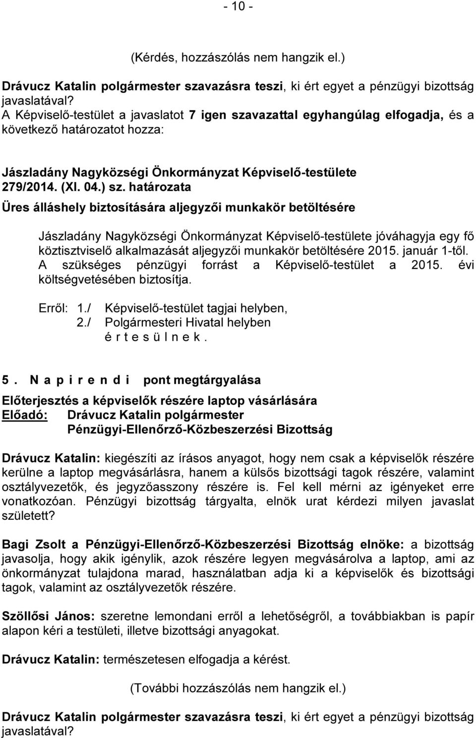 A szükséges pénzügyi forrást a Képviselő-testület a 2015. évi költségvetésében biztosítja. 2./ Polgármesteri Hivatal helyben 5.