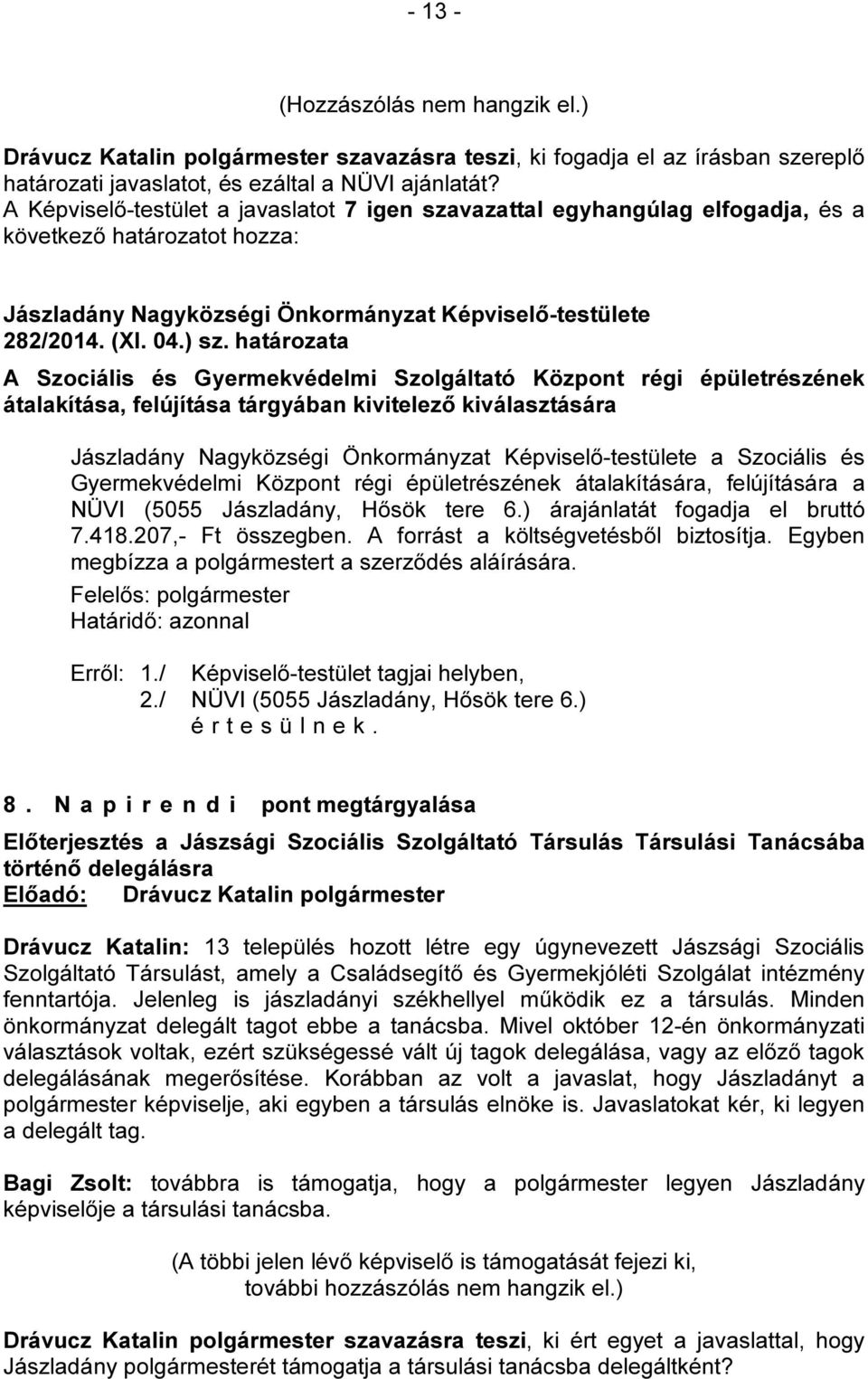 átalakítására, felújítására a NÜVI (5055 Jászladány, Hősök tere 6.) árajánlatát fogadja el bruttó 7.418.207,- Ft összegben. A forrást a költségvetésből biztosítja.