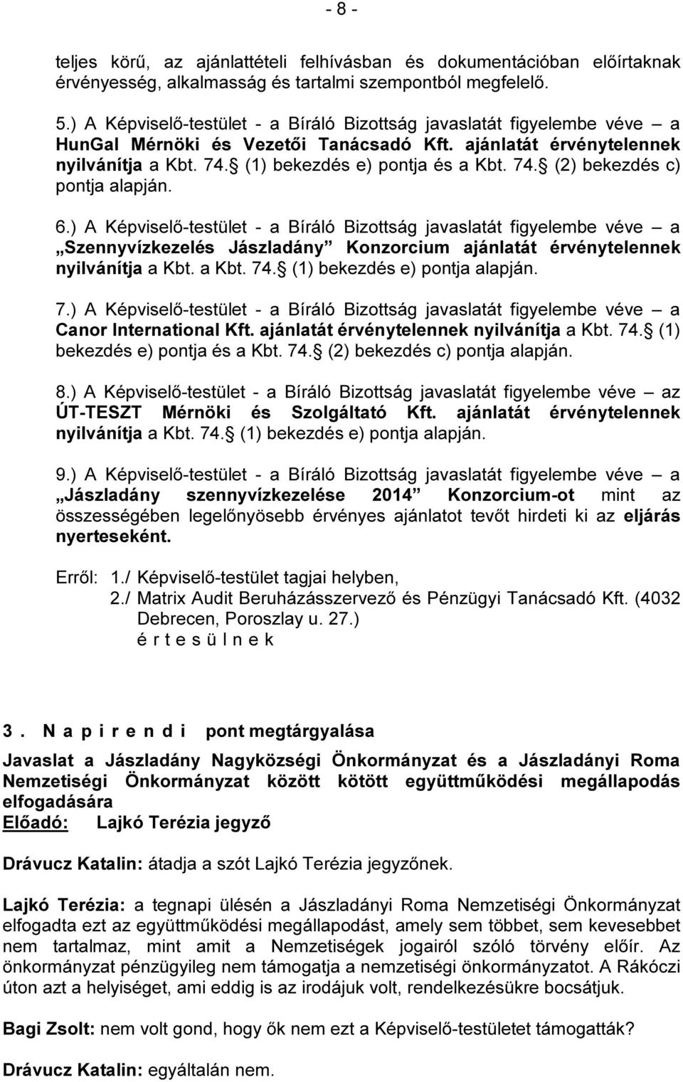 6.) A Képviselő-testület - a Bíráló Bizottság javaslatát figyelembe véve a Szennyvízkezelés Jászladány Konzorcium ajánlatát érvénytelennek nyilvánítja a Kbt. a Kbt. 74. (1) bekezdés e) pontja alapján.