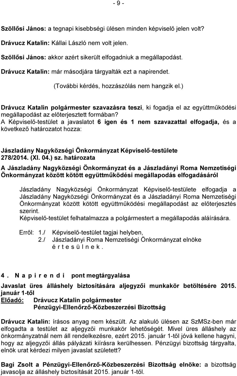 ) Drávucz Katalin polgármester szavazásra teszi, ki fogadja el az együttműködési megállapodást az előterjesztett formában?