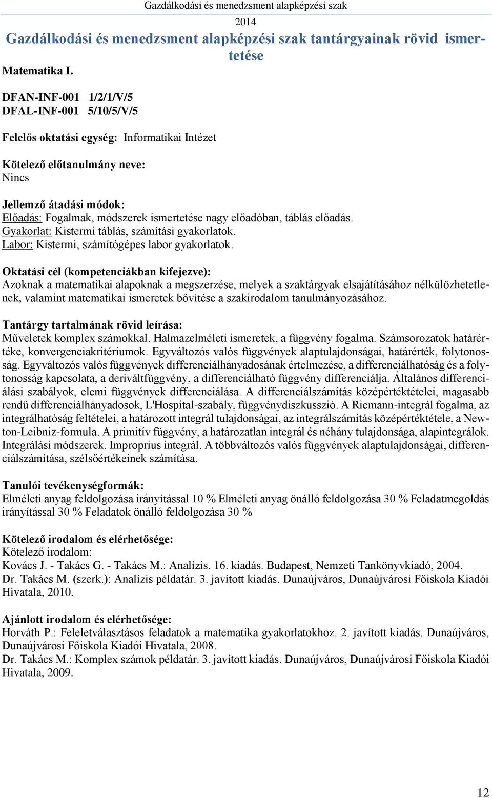 Gyakorlat: Kistermi táblás, számítási gyakorlatok. Kistermi, számítógépes labor gyakorlatok.