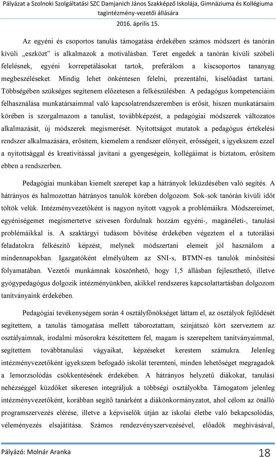 Mindig lehet önkéntesen felelni, prezentálni, kisel adást tartani. Többségében szükséges segítenem el zetesen a felkészülésben.