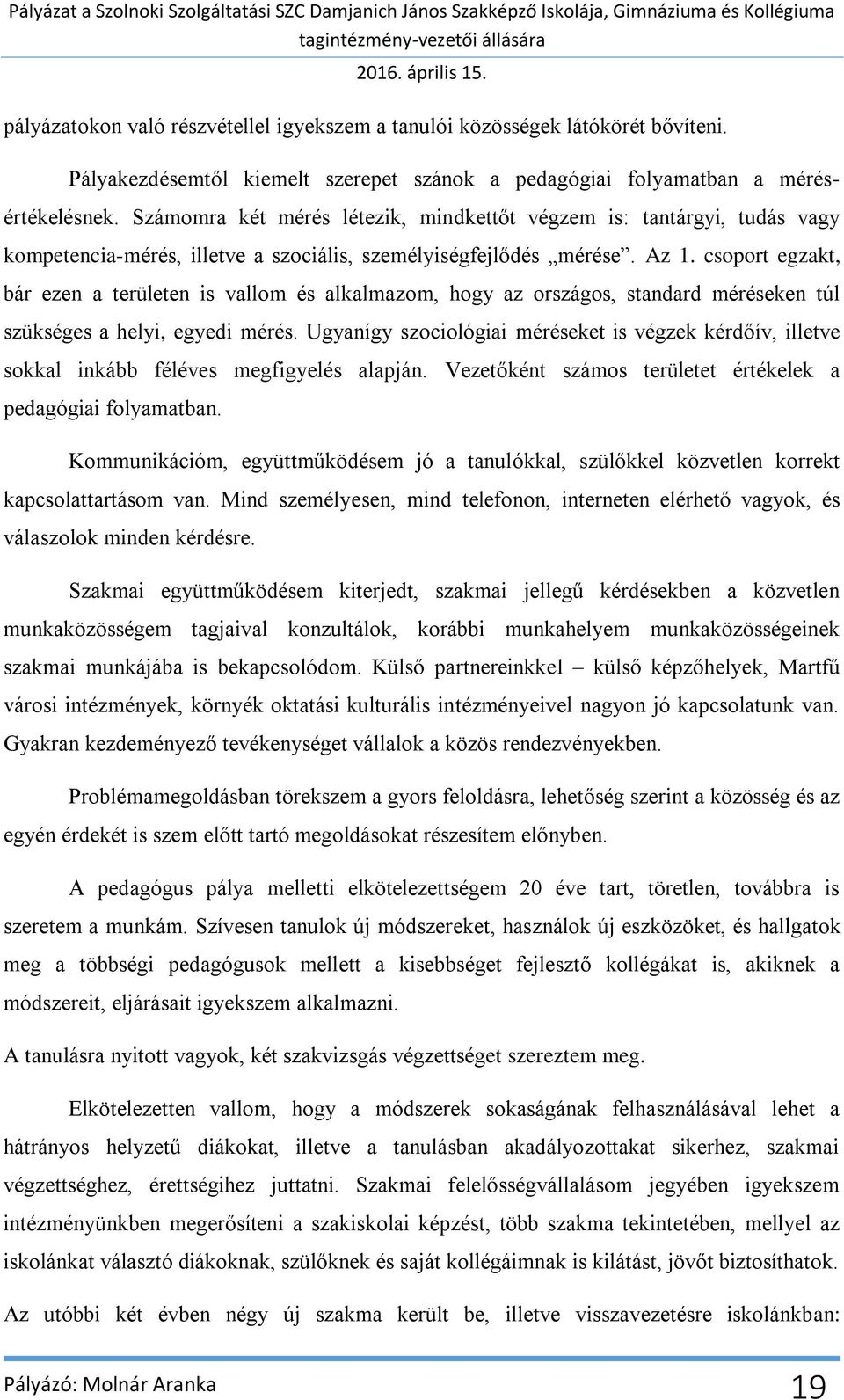 csoport egzakt, bár ezen a területen is vallom és alkalmazom, hogy az országos, standard méréseken túl szükséges a helyi, egyedi mérés.