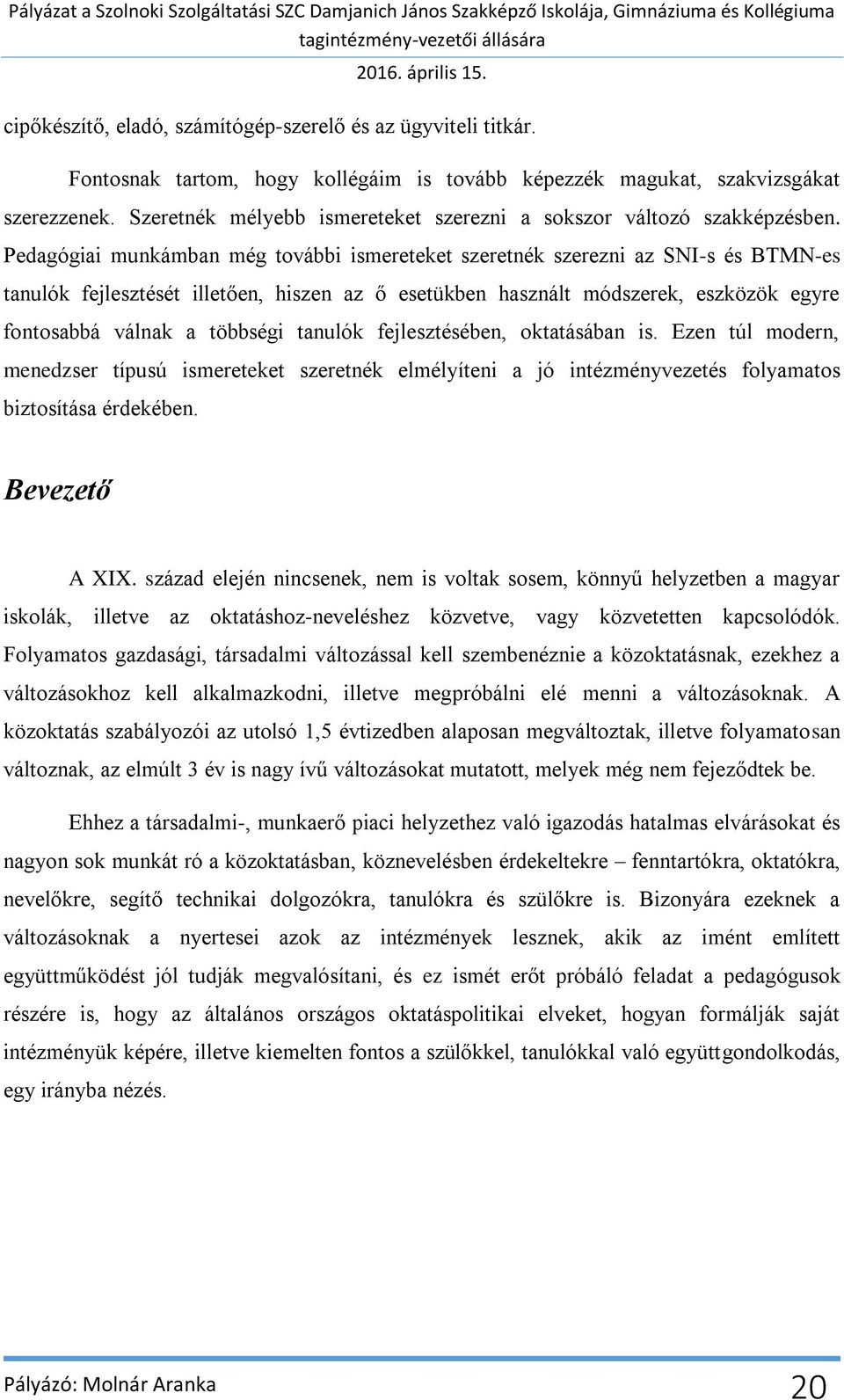 Pedagógiai munkámban még további ismereteket szeretnék szerezni az SNI-s és BTMN-es tanulók fejlesztését illet en, hiszen az esetükben használt módszerek, eszközök egyre fontosabbá válnak a többségi