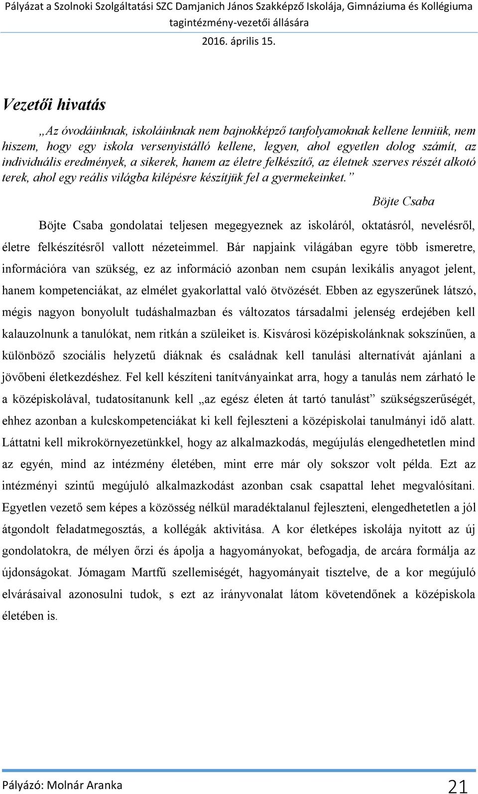 Böjte Csaba Böjte Csaba gondolatai teljesen megegyeznek az iskoláról, oktatásról, nevelésr l, életre felkészítésr l vallott nézeteimmel.