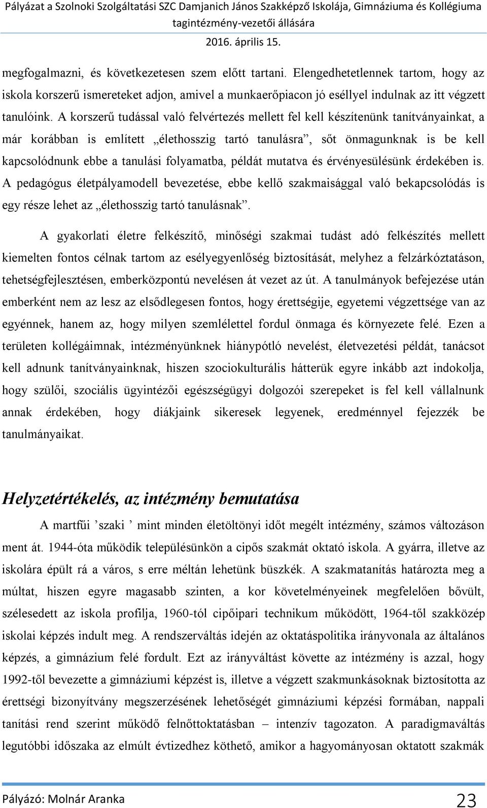 folyamatba, példát mutatva és érvényesülésünk érdekében is. A pedagógus életpályamodell bevezetése, ebbe kell szakmaisággal való bekapcsolódás is egy része lehet az élethosszig tartó tanulásnak.