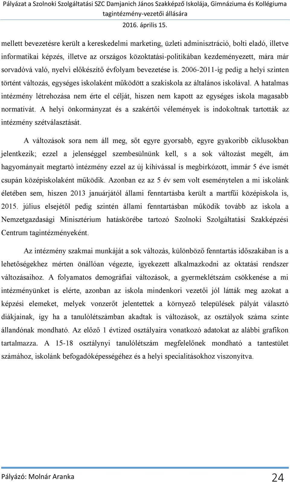 A hatalmas intézmény létrehozása nem érte el célját, hiszen nem kapott az egységes iskola magasabb normatívát.