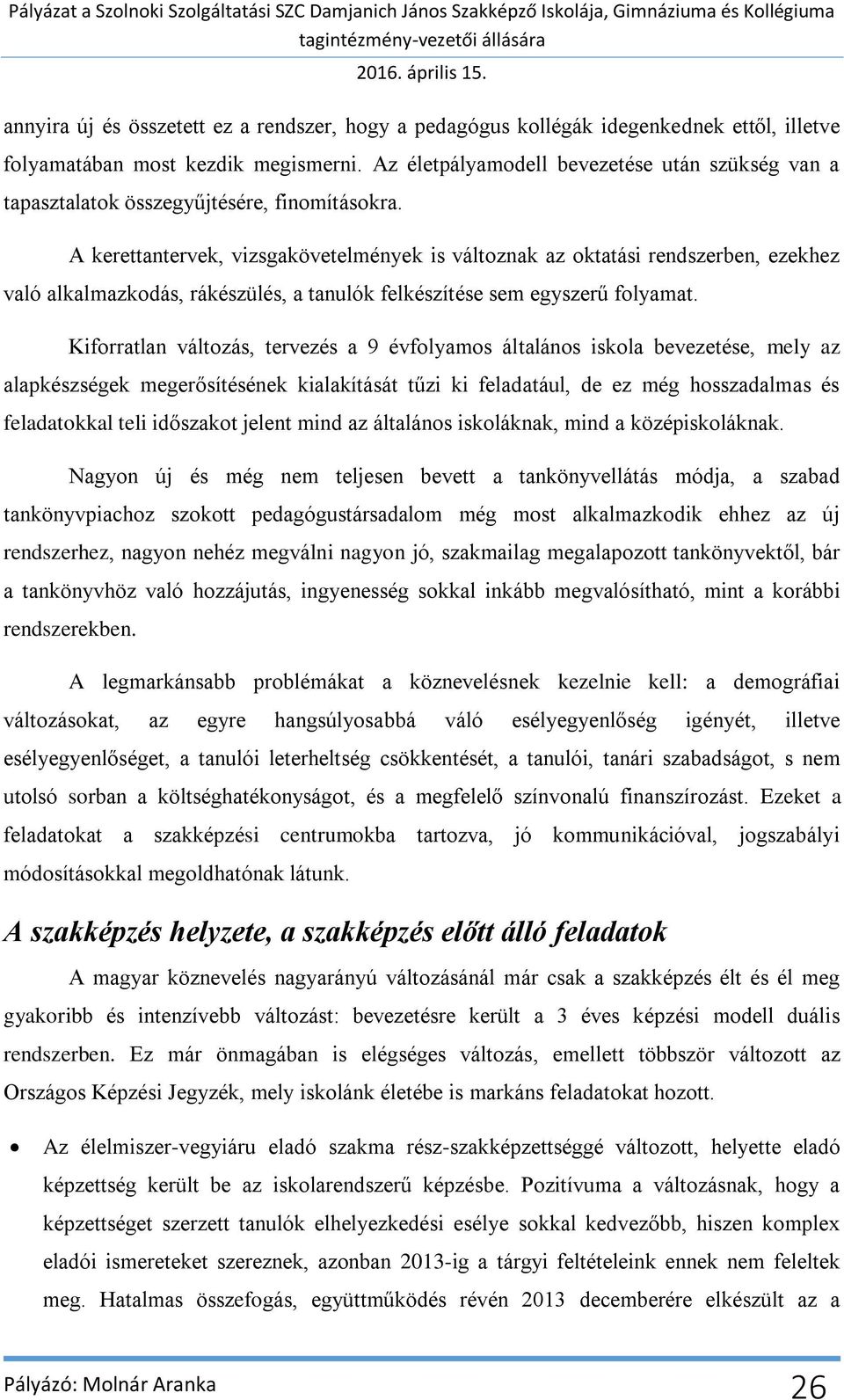 A kerettantervek, vizsgakövetelmények is változnak az oktatási rendszerben, ezekhez való alkalmazkodás, rákészülés, a tanulók felkészítése sem egyszerű folyamat.