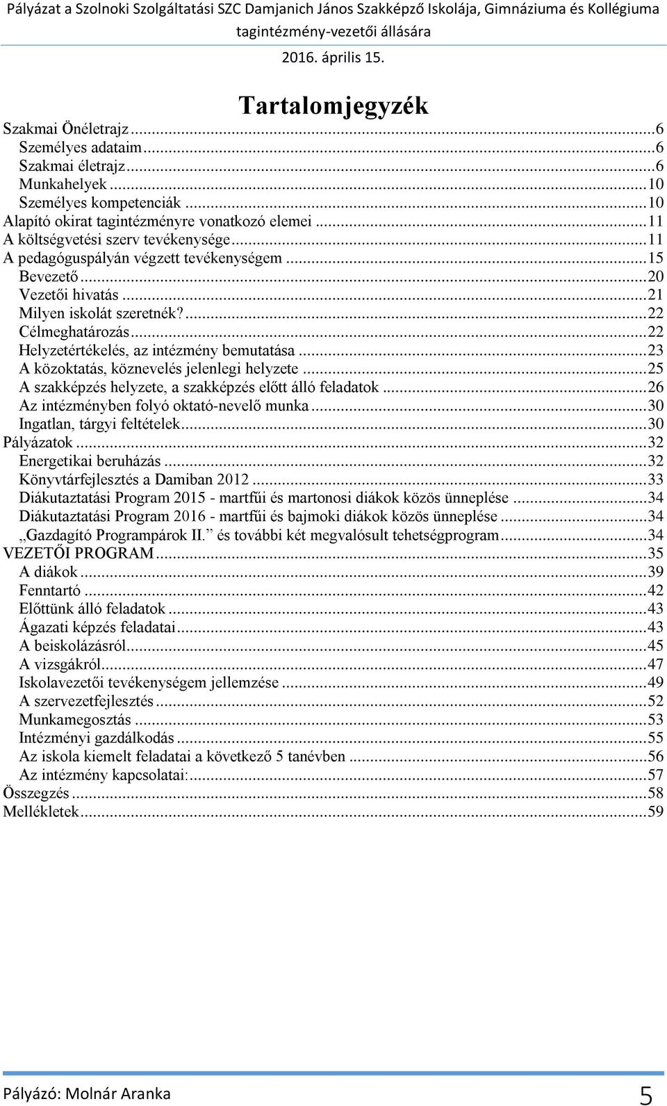 .. 22 Helyzetértékelés, az intézmény bemutatása... 23 A közoktatás, köznevelés jelenlegi helyzete... 25 A szakképzés helyzete, a szakképzés el tt álló feladatok.