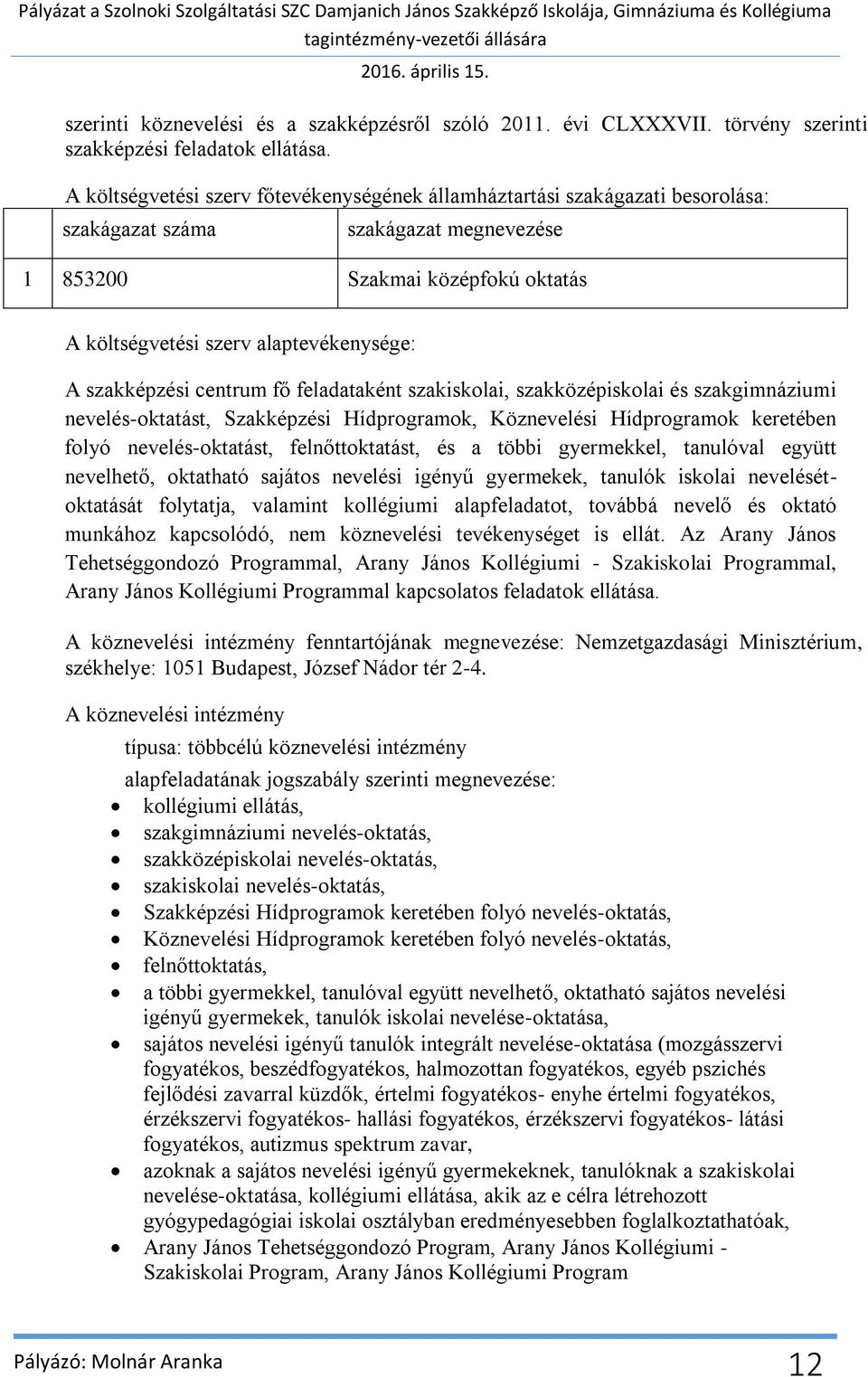 szakképzési centrum f feladataként szakiskolai, szakközépiskolai és szakgimnáziumi nevelés-oktatást, Szakképzési Hídprogramok, Köznevelési Hídprogramok keretében folyó nevelés-oktatást, feln