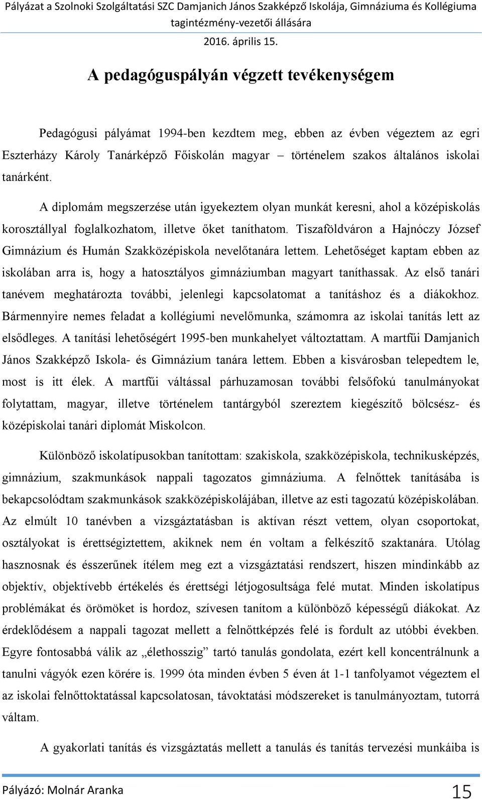 Tiszaföldváron a Hajnóczy József Gimnázium és Humán Szakközépiskola nevel tanára lettem. Lehet séget kaptam ebben az iskolában arra is, hogy a hatosztályos gimnáziumban magyart taníthassak.