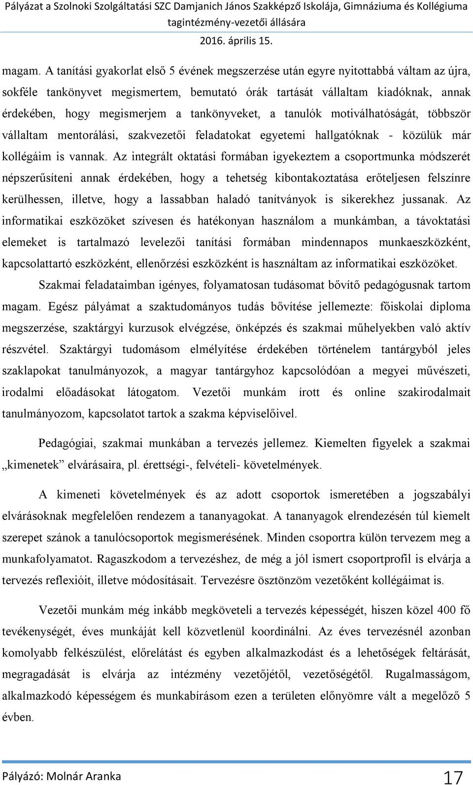 tankönyveket, a tanulók motiválhatóságát, többször vállaltam mentorálási, szakvezet i feladatokat egyetemi hallgatóknak - közülük már kollégáim is vannak.