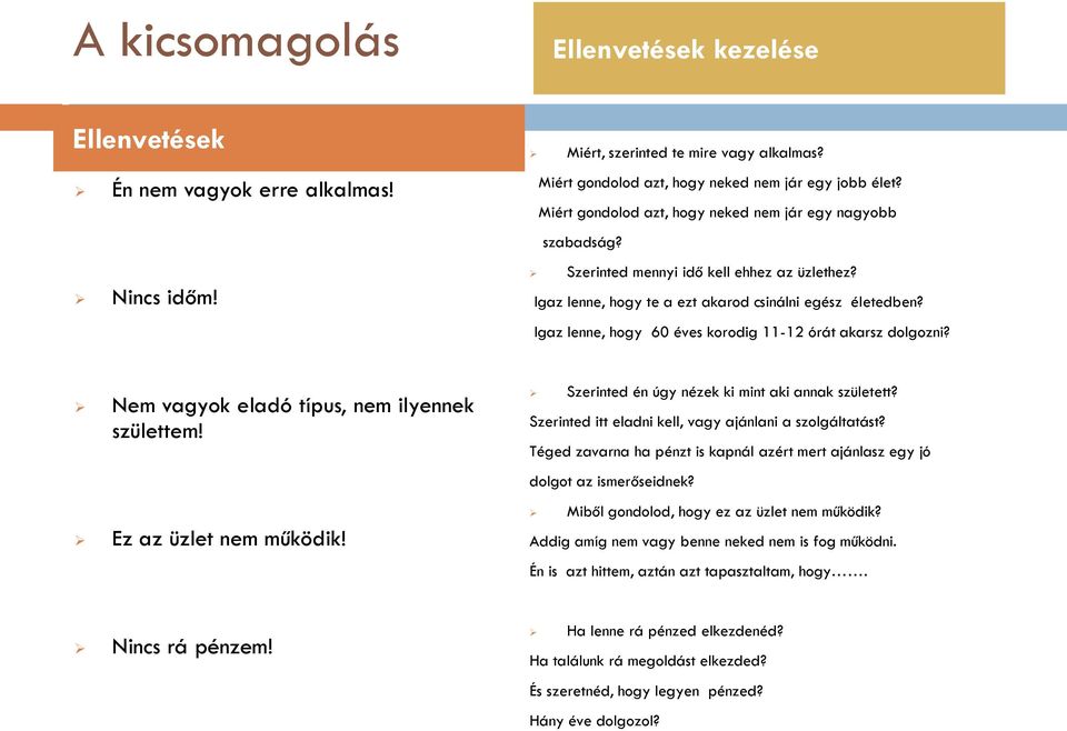 Igaz lenne, hogy 60 éves korodig 11-12 órát akarsz dolgozni? Nem vagyok eladó típus, nem ilyennek születtem! Ez az üzlet nem működik! Szerinted én úgy nézek ki mint aki annak született?